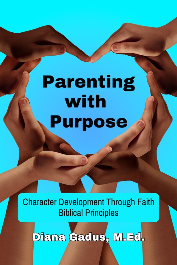 Parenting with Purpose Character Development Through Faith: Biblical Principles